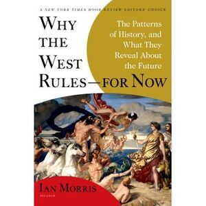 Why the West Rules--For Now: The Patterns of History, and What They Reveal about